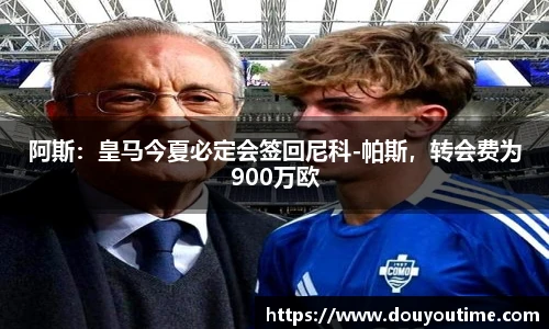 阿斯：皇马今夏必定会签回尼科-帕斯，转会费为900万欧